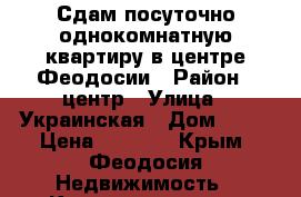 Сдам посуточно однокомнатную квартиру в центре Феодосии › Район ­ центр › Улица ­ Украинская › Дом ­ 18 › Цена ­ 1 000 - Крым, Феодосия Недвижимость » Квартиры аренда посуточно   